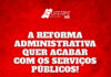 Os riscos da Reforma Administrativa para servidores e a população